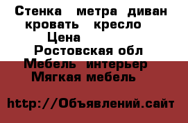 Стенка 4 метра ,диван-кровать   кресло  › Цена ­ 10 000 - Ростовская обл. Мебель, интерьер » Мягкая мебель   